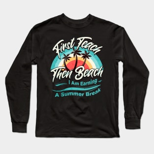 First Teach Then Beach I Am Earning A Summer Break Long Sleeve T-Shirt